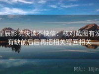 星辰影院快读不快信：核对截图有没有缺前后后再把相关写回相关
