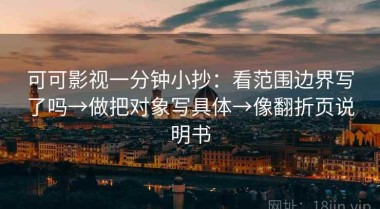 可可影视一分钟小抄：看范围边界写了吗→做把对象写具体→像翻折页说明书