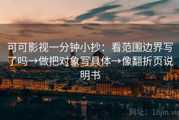 可可影视一分钟小抄：看范围边界写了吗→做把对象写具体→像翻折页说明书