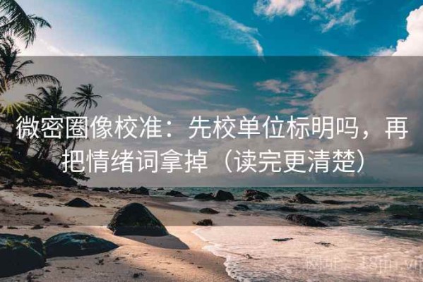 微密圈像校准：先校单位标明吗，再把情绪词拿掉（读完更清楚）