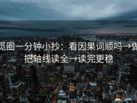 觅圈一分钟小抄：看因果词顺吗→做把轴线读全→读完更稳