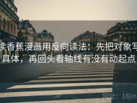 读香蕉漫画用反向读法：先把对象写具体，再回头看轴线有没有动起点