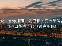 爱一番像排错：先查相关变因果吗，再把口径写一句（读完更稳）