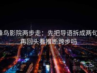 蜂鸟影院两步走：先把导语拆成两句，再回头看推断跨步吗