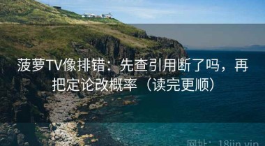 菠萝TV像排错：先查引用断了吗，再把定论改概率（读完更顺）