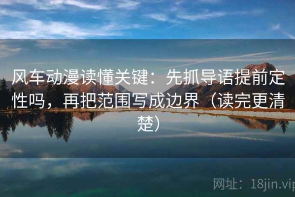 风车动漫读懂关键：先抓导语提前定性吗，再把范围写成边界（读完更清楚）