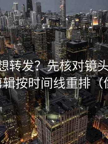age动漫想转发？先核对镜头有选择吗，再把剪辑按时间线重排（像做校准）