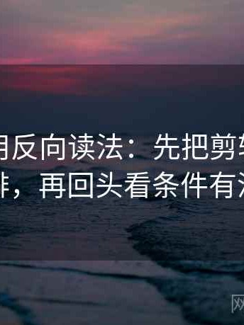 读觅圈用反向读法：先把剪辑按时间线重排，再回头看条件有没有缺