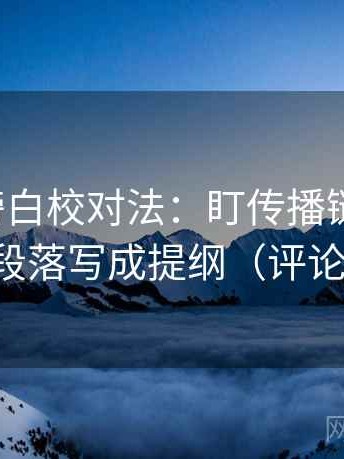 爱一帆旁白校对法：盯传播链断裂吗，立刻把段落写成提纲（评论也能用）