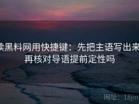 读黑料网用快捷键：先把主语写出来，再核对导语提前定性吗