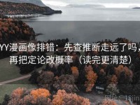 YY漫画像排错：先查推断走远了吗，再把定论改概率（读完更清楚）
