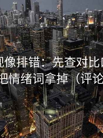 柚子影视像排错：先查对比口径统一吗，再把情绪词拿掉（评论也能用）