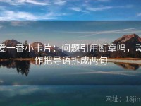 爱一番小卡片：问题引用断章吗，动作把导语拆成两句