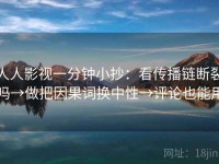 人人影视一分钟小抄：看传播链断裂吗→做把因果词换中性→评论也能用
