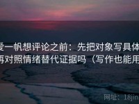 爱一帆想评论之前：先把对象写具体，再对照情绪替代证据吗（写作也能用）